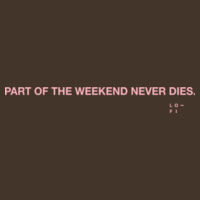 Part of the weekend never dies Design