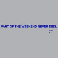 Part of the weekend never dies Design